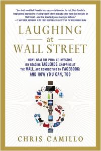 Laughing At Wall Street: How I Beat The Pros At Investing (By Reading Tabloids Shopping At The Mall & Connecting On Facebook) And How You Can Too (English) (Paperback): Book by Chris Camillo Laughing At Wall Street: How I Beat The Pros At Investing (By Reading Tabloids Shopping At The Mall & Connecting On Facebook) And How You Can Too (English) (Paperback): Book by Chris Camillo