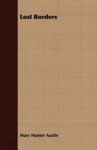 Lost Borders: Book by Mary Hunter Austin Lost Borders: Book by Mary Hunter Austin