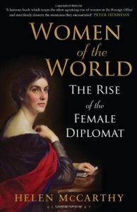 Women of the World: The Rise of the Female Diplomat: Book by Helen McCarthy Women of the World: The Rise of the Female Diplomat: Book by Helen McCarthy