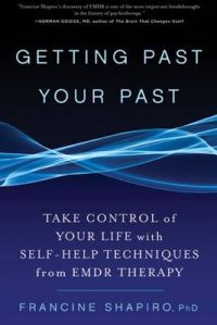 Getting Past Your Past: Take Control of Your Life with Self-help Techniques from EMDR Therapy: Book by Francine Shapiro
