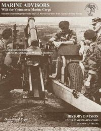 Marine Advisors with the Vietnamese Marine Corps: Selected Documents Prepared by the U.S. Marine Advisory Unit, Naval Advisory Group Marine Advisors with the Vietnamese Marine Corps: Selected Documents Prepared by the U.S. Marine Advisory Unit, Naval Advisory Group