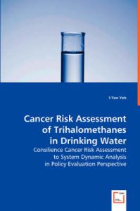 Cancer Risk Assessment of Trihalomethanes in Drinking Water: Book by I-Yen Richard Yeh Cancer Risk Assessment of Trihalomethanes in Drinking Water: Book by I-Yen Richard Yeh