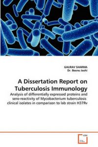 A Dissertation Report on Tuberculosis Immunology: Book by Gaurav Sharma (University of Rochester, NY, USA) A Dissertation Report on Tuberculosis Immunology: Book by Gaurav Sharma (University of Rochester, NY, USA)