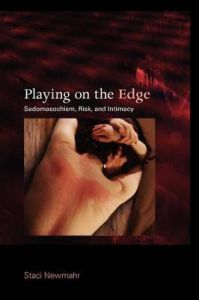Playing on the Edge: Sadomasochism, Risk, and Intimacy: Book by Staci Newmahr