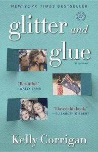 Glitter and Glue: A Memoir: Book by Kelly Corrigan Glitter and Glue: A Memoir: Book by Kelly Corrigan