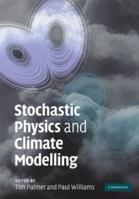 Stochastic Physics and Climate Modelling: Book by Tim Palmer, Paul Williams Stochastic Physics and Climate Modelling: Book by Tim Palmer, Paul Williams