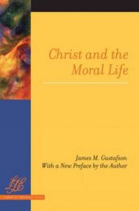 Christ and the Moral Life: Book by James M. Gustafson