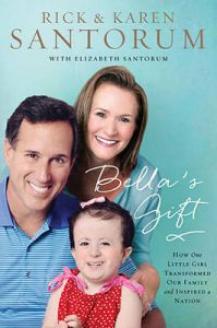 Bella's Gift: How One Little Girl Transformed Our Family and Inspired a Nation: Book by Rick Santorum
