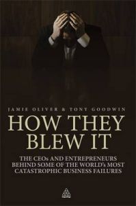 How They Blew it: The CEOs and Entrepreneurs Behind Some of the World's Most Catastrophic Business Failures: Book by Jamie Oliver How They Blew it: The CEOs and Entrepreneurs Behind Some of the World's Most Catastrophic Business Failures: Book by Jamie Oliver