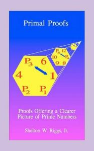 Primal Proofs: Proofs Offering a Clearer Picture of Prime Numbers: Book by Shelton W Riggs, Jr.