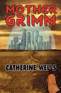 Mother Grimm: Book by Catherine Wells Mother Grimm: Book by Catherine Wells