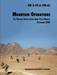 Mountain Operations Field Manual: The Official United States Field Manual FM 3-97.6 (90-6): Book by U.S. Department of the Army Mountain Operations Field Manual: The Official United States Field Manual FM 3-97.6 (90-6): Book by U.S. Department of the Army