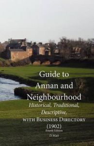 Guide to Annan and Neighbourhood; Historical, Traditional, Descriptive, with Business Directory (1902): Book by D. Watt