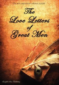 The Love Letters of Great Men - the Most Comprehensive Collection Available: Book by Prince Albert