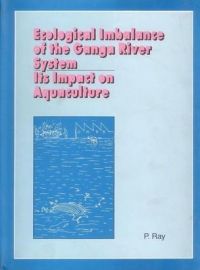 Ecological Imbalance of the Ganga River System: Its Impact On Aquaculture: Book by Parmila Ray