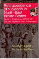 Recrudescence of Violence In Indian North-East States Roots In Environmental Scarcity Induced Migration From Bangladesh: Book by Narottam Gaan