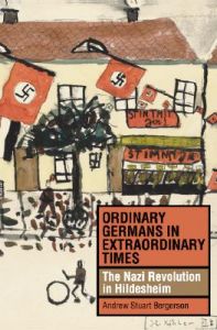 Ordinary Germans in Extraordinary Times: The Nazi Revolution in Hildesheim: Book by Andrew Stuart Bergerson Ordinary Germans in Extraordinary Times: The Nazi Revolution in Hildesheim: Book by Andrew Stuart Bergerson