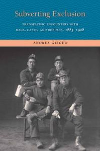 Subverting Exclusion: Transpacific Encounters with Race, Caste, and Borders, 1885-1928: Book by Prof. Andrea Geiger