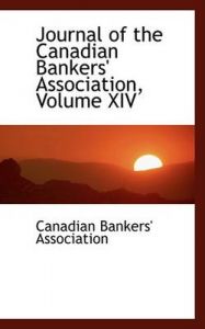 Journal of the Canadian Bankers' Association, Volume XIV: Book by Canadian Bankers' Association Journal of the Canadian Bankers' Association, Volume XIV: Book by Canadian Bankers' Association