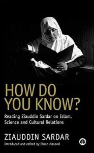 How Do You Know?: Reading Ziauddin Sardar on Islam, Science and Cultural Relations: Book by Ziauddin Sardar How Do You Know?: Reading Ziauddin Sardar on Islam, Science and Cultural Relations: Book by Ziauddin Sardar