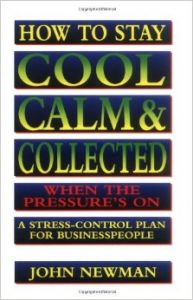 How to Stay Cool, Calm, and Collected When the Pressure*s On - A Stress-Control Plan for Businesspeople (English) 01 Edition (Paperback): Book by John E. Newman