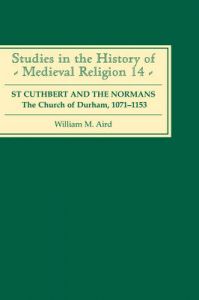 St. Cuthbert and the Normans: The Church of Durham, 1071-1153: Book by William M. Aird
