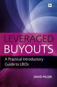 Leveraged Buy Outs: A Practical Introductory Guide to LBOs: Book by David Pilger Leveraged Buy Outs: A Practical Introductory Guide to LBOs: Book by David Pilger