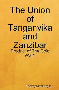 The Union of Tanganyika and Zanzibar: Product of the Cold War?: Book by Godfrey Mwakikagile
