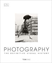 Photography: The Definitive Visual History: Book by Tom Ang Photography: The Definitive Visual History: Book by Tom Ang