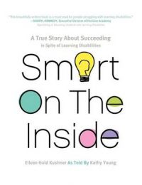 Smart on the Inside: A True Story about Succeeding in Spite of Learning Disabilities: Book by Eileen Gold Kushner