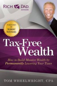 Tax-Free Wealth: How to Build Massive Wealth by Permanently Lowering Your Taxes: Book by Tom Wheelwright Tax-Free Wealth: How to Build Massive Wealth by Permanently Lowering Your Taxes: Book by Tom Wheelwright