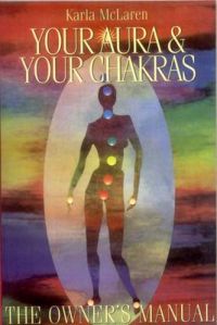 Your Aura and Your Chakras: The Owner's Manual: Book by Karla McLaren Your Aura and Your Chakras: The Owner's Manual: Book by Karla McLaren
