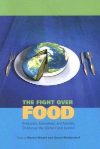 The Fight Over Food: Producers, Consumers, and Activists Challenge the Global Food System