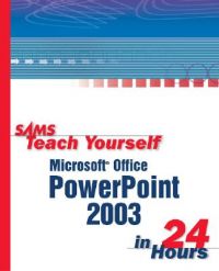 Sams Teach Yourself Microsoft PowerPoint 2003 in 24 Hours: Book by Tom Bunzel