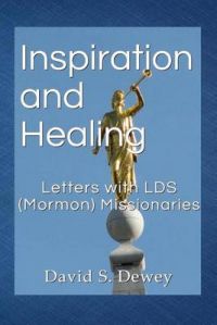 Inspiration and Healing: Letters with Lds (Mormon) Missionaries: Book by David S Dewey