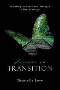 Lessons in Transition: Enduring in Peace and Strength to Breakthrough: Book by Shantelle L Love Lessons in Transition: Enduring in Peace and Strength to Breakthrough: Book by Shantelle L Love