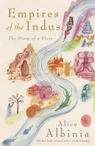 Empires of the Indus: The Story of a River: Book by Alice Albinia