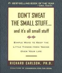 Don't Sweat the Small Stuff-- and it's All Small Stuff: Simple Ways to Keep the Little Things from Taking over Your Life: Book by Richard Carlson