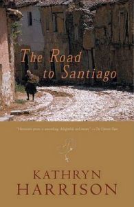 Road to Santiago: Book by Kathryn Harrison Road to Santiago: Book by Kathryn Harrison