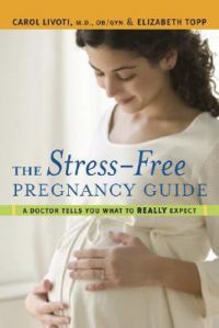 The Stress-free Pregnancy Guide: A Doctor Tells You What to Really Expect: Book by Carol Livoti The Stress-free Pregnancy Guide: A Doctor Tells You What to Really Expect: Book by Carol Livoti