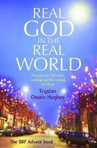 Real God in the Real World: Advent and Christmas Readings on the Coming of Christ: Book by Trystan Owain Hughes Real God in the Real World: Advent and Christmas Readings on the Coming of Christ: Book by Trystan Owain Hughes