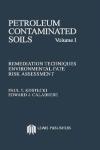 Petroleum Contaminated Soils: Remediation Techniques, Environmental Fate, and Risk Assessment: v. 1: Remediation Techniques, Environmental Fate Risk Assessment: Book by Paul T. Kostecki