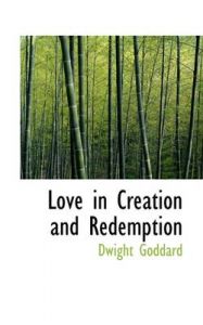 Love in Creation and Redemption: Book by Dwight Goddard Love in Creation and Redemption: Book by Dwight Goddard