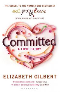 Committed: A Love Story: Book by Elizabeth Gilbert