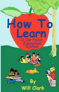 How to Learn: In Our Failing Education System: Book by Will Clark
