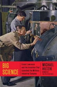 Big Science: Ernest Lawrence and the Invention That Launched the Military-Industrial Complex (English) (Hardcover): Book by Michael Hiltzik