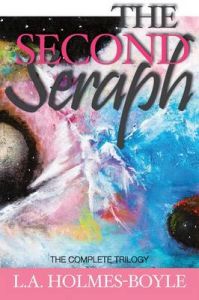 The Second Seraph: The Complete Trilogy: Book by L. A. Holmes-Boyle