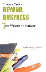 Beyond Busyness: Time Wisdom for Ministry: Book by Stephen Cherry