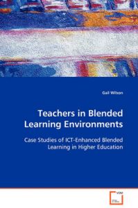 Teachers in Blended Learning Environments: Book by Dr Gail Wilson (London School of Economics, UK London School of Economics and Political Science London School of Economics and Political Science London School of Economics and Political Science London School of Economics and Political Science)