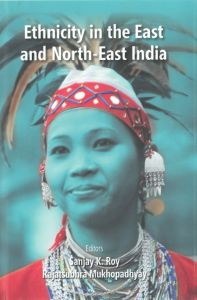 Ethnicity In The East And North-East India: Book by Sanjay K Roy/Rajatsubhra Mukhopadhyay Ethnicity In The East And North-East India: Book by Sanjay K Roy/Rajatsubhra Mukhopadhyay
